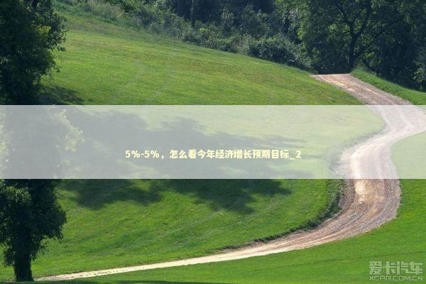 5%－5%，怎么看今年经济增长预期目标_2
